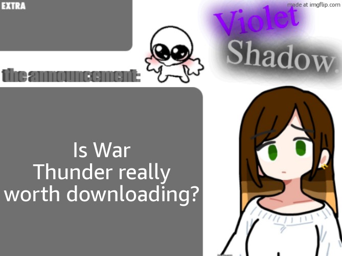 I've had my fun with Call of Duty | Is War Thunder really worth downloading? | image tagged in violet's little announcement template | made w/ Imgflip meme maker