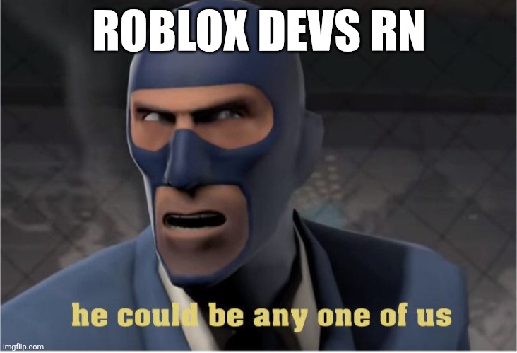 He could be anyone of us | ROBLOX DEVS RN | image tagged in he could be anyone of us | made w/ Imgflip meme maker