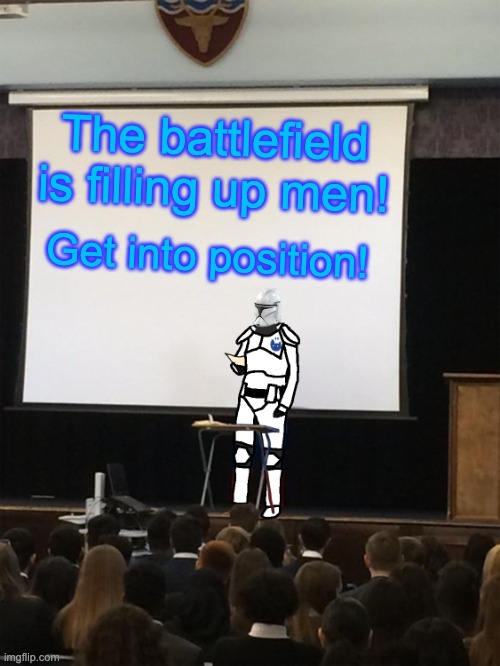 Clone trooper gives speech | The battlefield is filling up men! Get into position! | image tagged in clone trooper gives speech | made w/ Imgflip meme maker