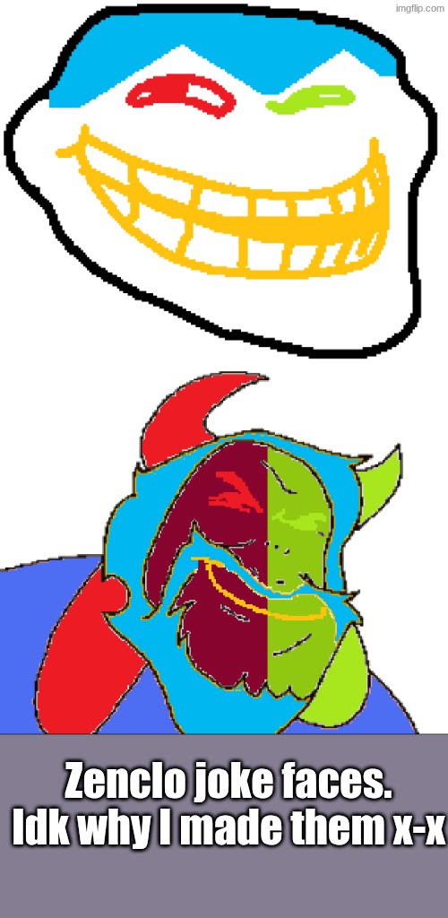 I have zero idea | Zenclo joke faces. Idk why I made them x-x | made w/ Imgflip meme maker