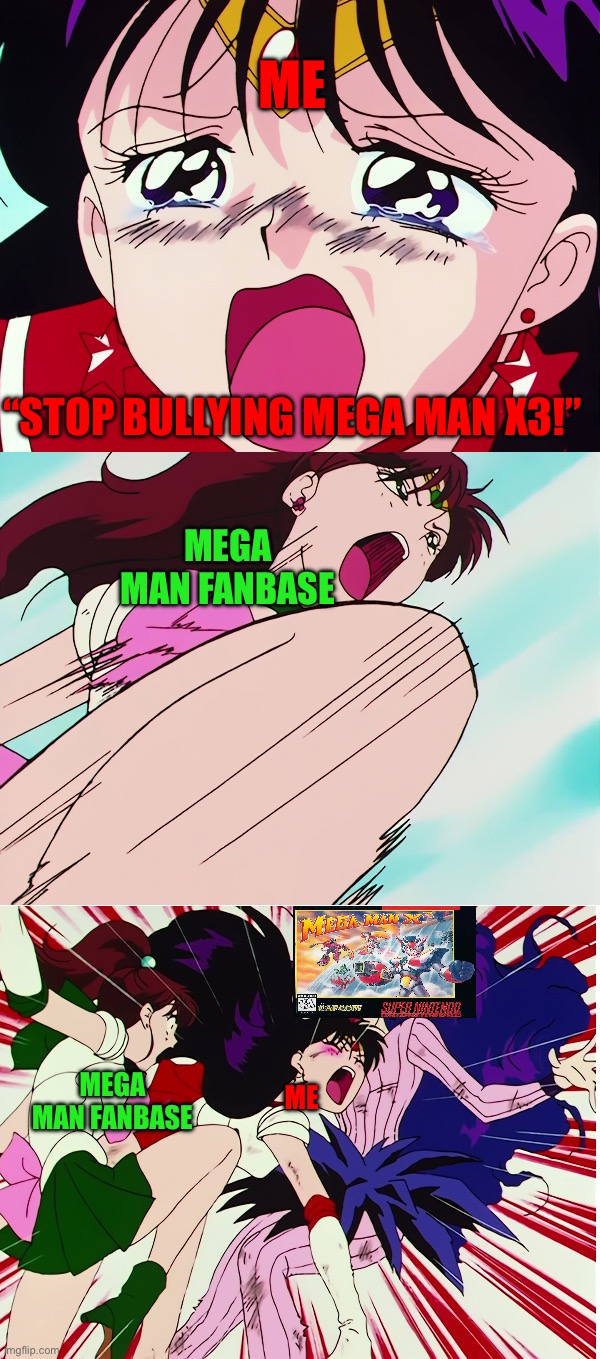 Mega Man X3 Slander Must Stop! | ME; “STOP BULLYING MEGA MAN X3!”; MEGA MAN FANBASE; ME; MEGA MAN FANBASE | image tagged in sailor moon | made w/ Imgflip meme maker