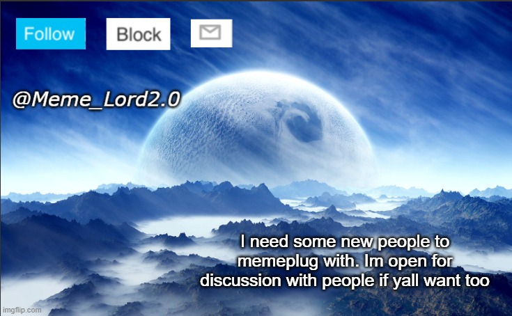 Preferably 3-6 people but anything will do | I need some new people to memeplug with. Im open for discussion with people if yall want too | image tagged in meme_lord2 0 template revised,memeplug | made w/ Imgflip meme maker