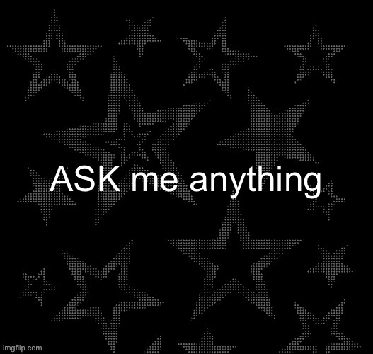 Justee night temp | ASK me anything | image tagged in justee night temp | made w/ Imgflip meme maker