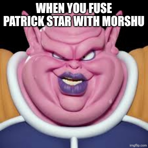 Realistic Dodoria | WHEN YOU FUSE PATRICK STAR WITH MORSHU | image tagged in realistic dodoria | made w/ Imgflip meme maker