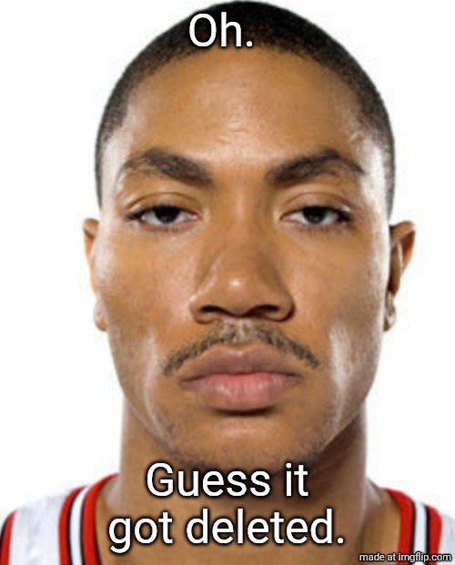 tags | Oh. Guess it got deleted. | image tagged in derrick rose straight face,four gorgeous girls await me,okay i think that ill stay | made w/ Imgflip meme maker