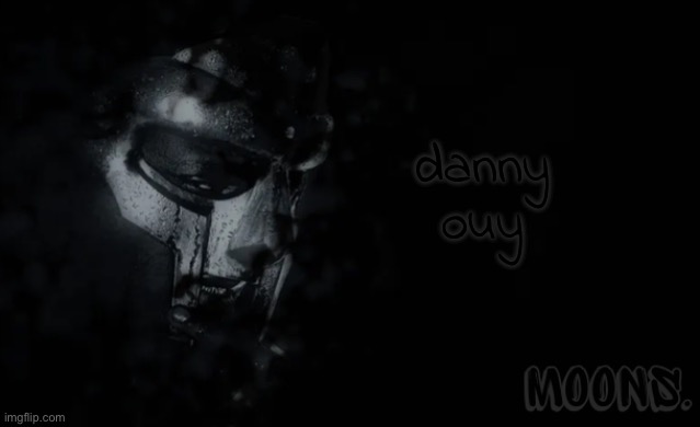 moons mf doom temp | danny ouy | image tagged in moons mf doom temp | made w/ Imgflip meme maker