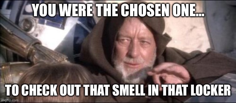 Teacher humor | YOU WERE THE CHOSEN ONE…; TO CHECK OUT THAT SMELL IN THAT LOCKER | image tagged in memes,these aren't the droids you were looking for | made w/ Imgflip meme maker