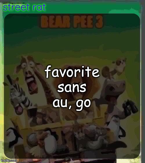 its gotta be VHS sans for me | favorite sans au, go | image tagged in bear pee 3 | made w/ Imgflip meme maker