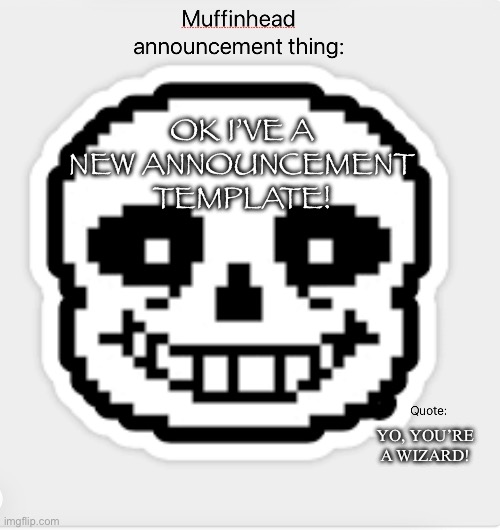 OK I’VE A NEW ANNOUNCEMENT TEMPLATE! YO, YOU’RE A WIZARD! | image tagged in muffinhead announcement template | made w/ Imgflip meme maker