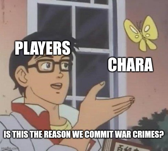 mmmh tasty susie | PLAYERS; CHARA; IS THIS THE REASON WE COMMIT WAR CRIMES? | image tagged in memes,is this a pigeon | made w/ Imgflip meme maker