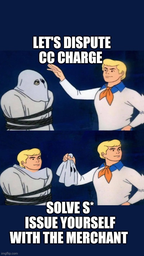 Helpful Credit card Companies | LET'S DISPUTE CC CHARGE; SOLVE S* ISSUE YOURSELF WITH THE MERCHANT | image tagged in uncovering the truth | made w/ Imgflip meme maker