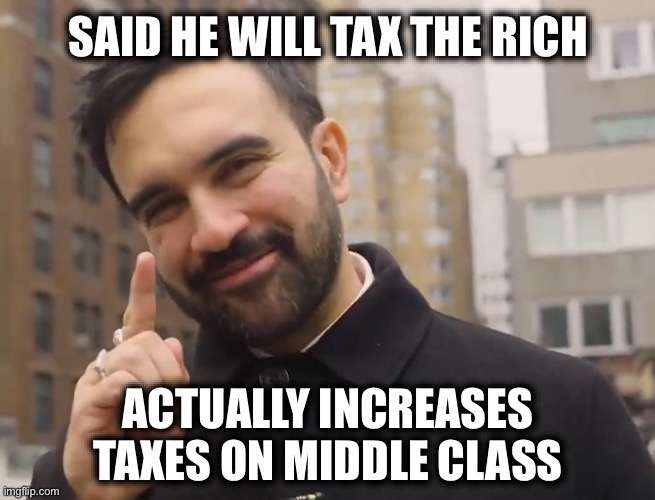 Never Trust a Socialist | SAID HE WILL TAX THE RICH; ACTUALLY INCREASES TAXES ON MIDDLE CLASS | image tagged in mamdani,communism,liberal hypocrisy | made w/ Imgflip meme maker
