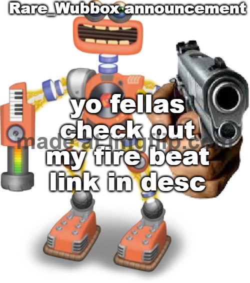 Rare_Wubbox announcement temp | yo fellas check out my fire beat link in desc | image tagged in rare_wubbox announcement temp | made w/ Imgflip meme maker