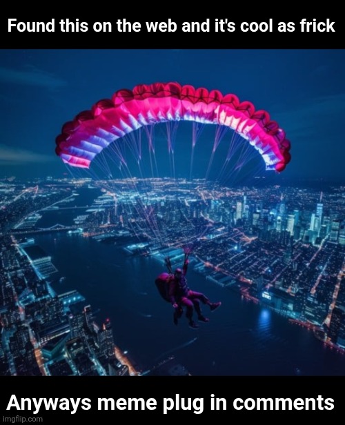 upvote them pls and thank you | Found this on the web and it's cool as frick; Anyways meme plug in comments | image tagged in parachute,memes,meme plug,plug,comments,upvote | made w/ Imgflip meme maker