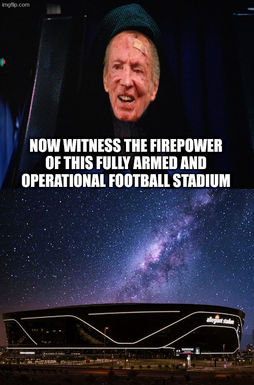 allegiant stadium meme | NOW WITNESS THE FIREPOWER OF THIS FULLY ARMED AND OPERATIONAL FOOTBALL STADIUM | image tagged in memes,raiders,nfl memes,football,las vegas,death star | made w/ Imgflip meme maker