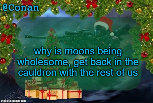 conan's jolly titanfall temp (by CaptainSoap) | why is moons being wholesome, get back in the cauldron with the rest of us | image tagged in conan's jolly titanfall temp by captainsoap | made w/ Imgflip meme maker