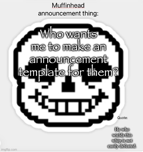 Who wants me to make an announcement template for them? He who wields this whip is not easily defeated. | image tagged in muffinhead announcement template | made w/ Imgflip meme maker