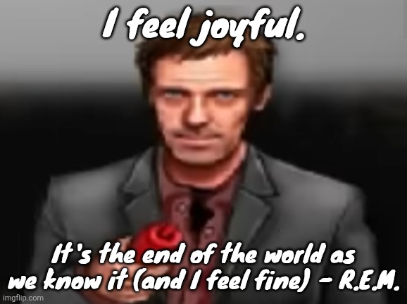 Ketchup | I feel joyful. It's the end of the world as we know it (and I feel fine) - R.E.M. | image tagged in ketchup | made w/ Imgflip meme maker