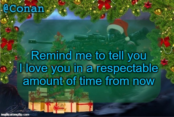 conan's jolly titanfall temp (by CaptainSoap) | Remind me to tell you I love you in a respectable amount of time from now | image tagged in conan's jolly titanfall temp by captainsoap | made w/ Imgflip meme maker