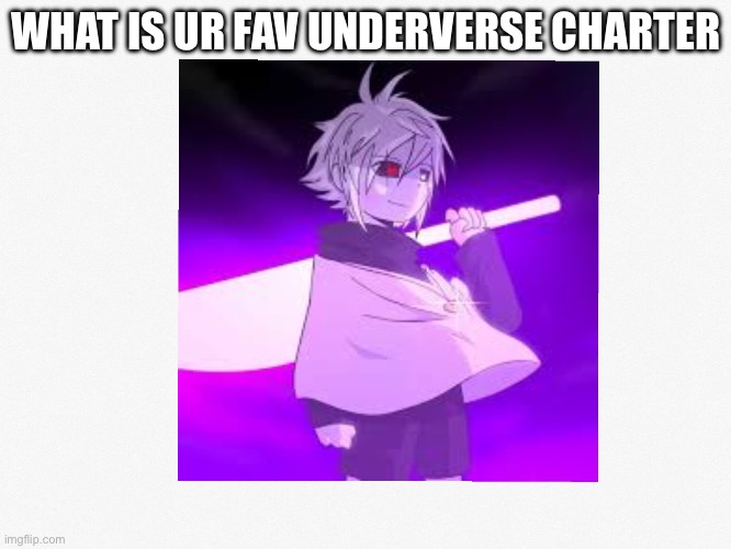 WHAT IS UR FAV UNDERVERSE CHARTER | made w/ Imgflip meme maker