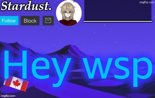 (,) | Hey wsp | image tagged in stardust temp 3 | made w/ Imgflip meme maker