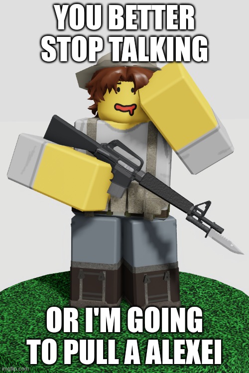 Blood Debt Meme | YOU BETTER STOP TALKING; OR I'M GOING TO PULL A ALEXEI | image tagged in roblox meme | made w/ Imgflip meme maker