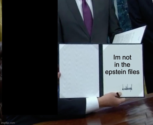 Im not in the epstein files | image tagged in memes,trump bill signing | made w/ Imgflip meme maker