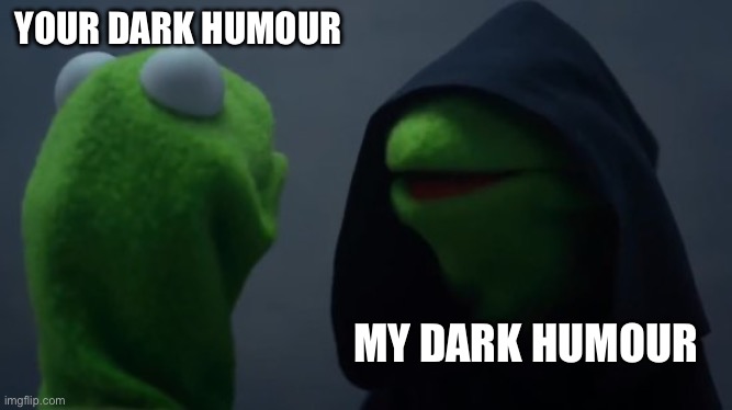 Light and dark Kermit | YOUR DARK HUMOUR; MY DARK HUMOUR | image tagged in light and dark kermit | made w/ Imgflip meme maker