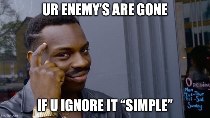Roll Safe Think About It | UR ENEMY’S ARE GONE; IF U IGNORE IT “SIMPLE” | image tagged in memes,roll safe think about it,fun | made w/ Imgflip meme maker