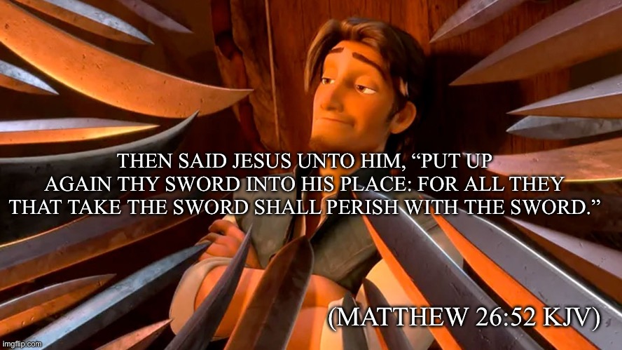Swords | THEN SAID JESUS UNTO HIM, “PUT UP AGAIN THY SWORD INTO HIS PLACE: FOR ALL THEY THAT TAKE THE SWORD SHALL PERISH WITH THE SWORD.”; (MATTHEW‬ ‭26‬:‭52‬ ‭KJV‬)‬ | image tagged in guy surrounded by swords,sword,live,bible,scripture | made w/ Imgflip meme maker