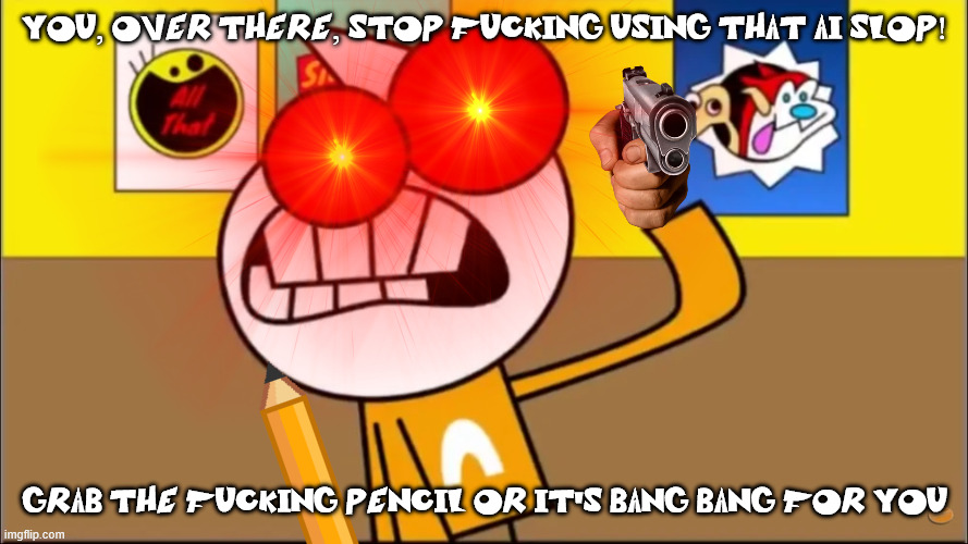 Nich is Mad | YOU, OVER THERE, STOP FUCKING USING THAT AI SLOP! GRAB THE FUCKING PENCIL OR IT'S BANG BANG FOR YOU | image tagged in zadorenich,nich,scheduletoons | made w/ Imgflip meme maker