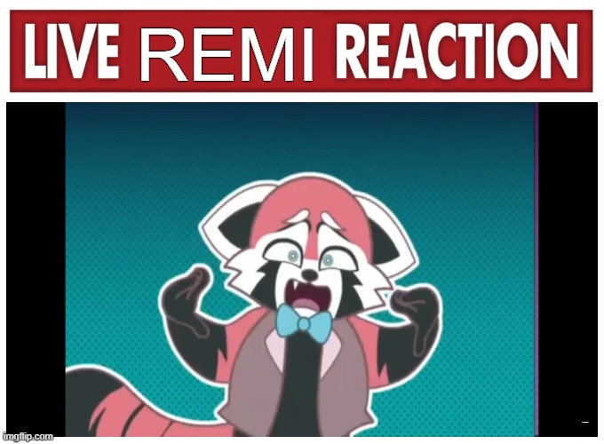Live reaction | REMI; AAAAAAAAAAAAA | image tagged in live reaction,indigo park | made w/ Imgflip meme maker