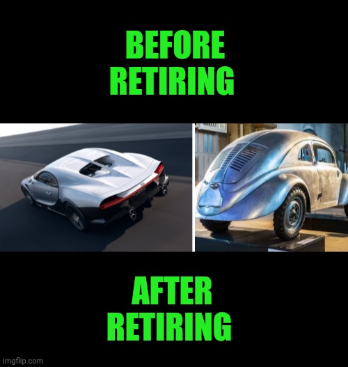 Funny | BEFORE RETIRING; AFTER RETIRING | image tagged in funny,working,retirement,power,disabled,comparison | made w/ Imgflip meme maker