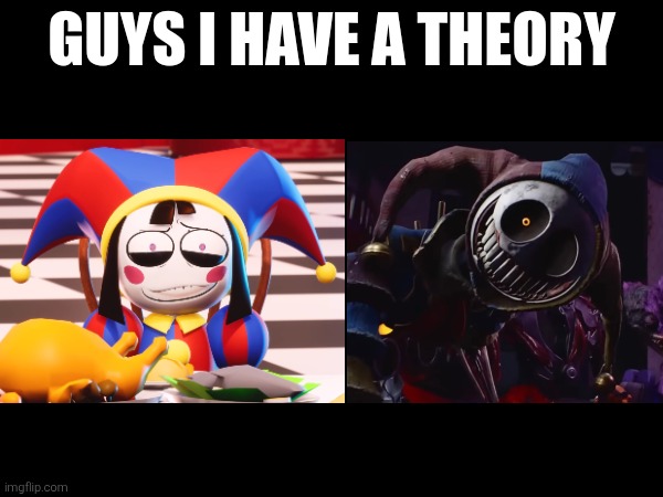 Um, Pomni (Right side)? Is that you...? You looks...happy. | image tagged in guys i have a theory,pomni,poppy playtime | made w/ Imgflip meme maker