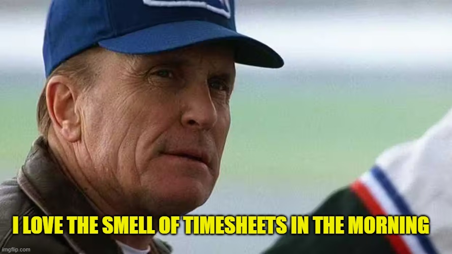 Apocalypse Timesheet Reminder | I LOVE THE SMELL OF TIMESHEETS IN THE MORNING | image tagged in apocalypse timesheet reminder,timesheet meme,duvall,meme | made w/ Imgflip meme maker