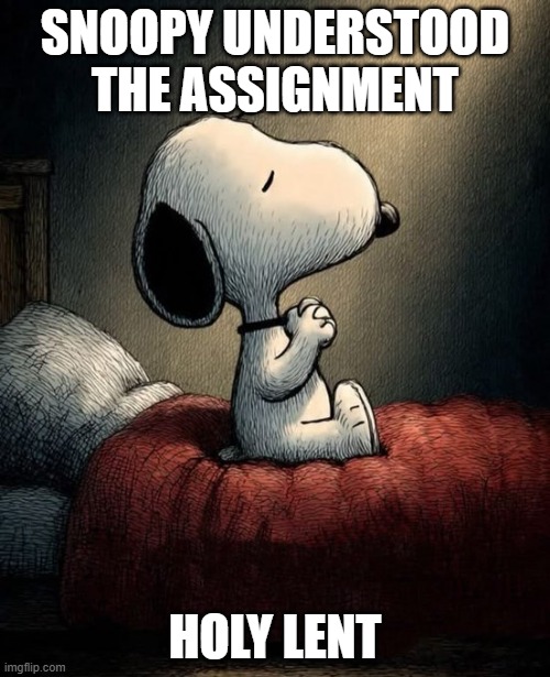 Snoopy: mission accepted | SNOOPY UNDERSTOOD THE ASSIGNMENT; HOLY LENT | image tagged in lent,christianity,jesus christ,prayer,night prayer,faith | made w/ Imgflip meme maker