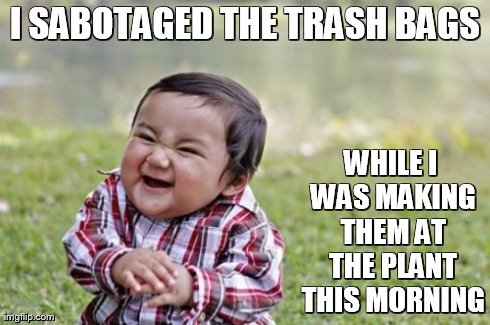 Evil Toddler Meme | I SABOTAGED THE TRASH BAGS WHILE I WAS MAKING THEM AT THE PLANT THIS MORNING | image tagged in memes,evil toddler | made w/ Imgflip meme maker