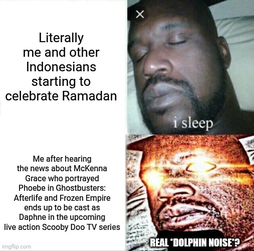 Like Zoinks, celebrating Ramadan 2026 makes me feel good! | Literally me and other Indonesians starting to celebrate Ramadan; Me after hearing the news about McKenna Grace who portrayed Phoebe in Ghostbusters: Afterlife and Frozen Empire ends up to be cast as Daphne in the upcoming live action Scooby Doo TV series; REAL *DOLPHIN NOISE*? | image tagged in memes,sleeping shaq,scooby doo,ramadan,surprise,ghostbusters | made w/ Imgflip meme maker