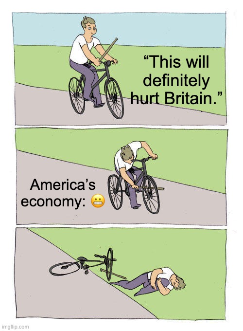Bike Fall Meme | “This will definitely hurt Britain.”; America’s economy: 😬 | image tagged in memes,bike fall | made w/ Imgflip meme maker
