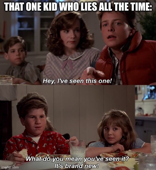 frfr | THAT ONE KID WHO LIES ALL THE TIME: | image tagged in hey i've seen this one | made w/ Imgflip meme maker