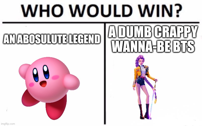 Who Would Win? Meme | AN ABOSULUTE LEGEND; A DUMB CRAPPY WANNA-BE BTS | image tagged in memes,who would win | made w/ Imgflip meme maker