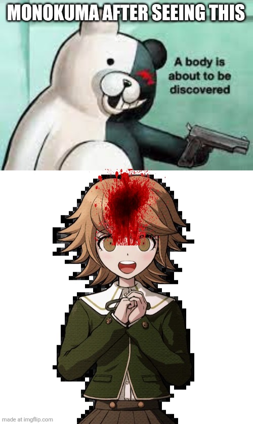 MONOKUMA AFTER SEEING THIS | image tagged in a body is about to be discovered,chihiro fujisaki | made w/ Imgflip meme maker