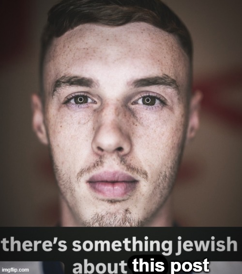 there's somthing jewish about you | this post | image tagged in there's somthing jewish about you | made w/ Imgflip meme maker
