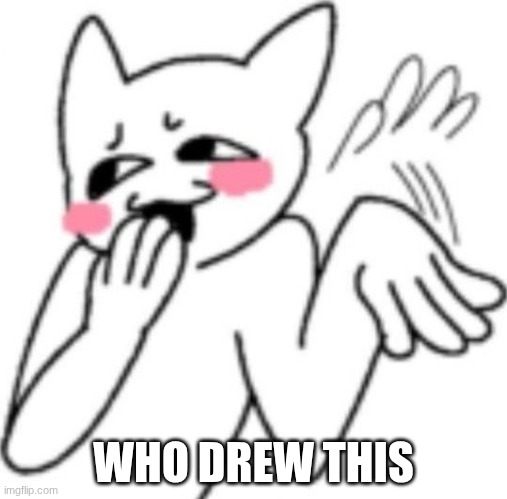 actual question | WHO DREW THIS | image tagged in oh yknow | made w/ Imgflip meme maker
