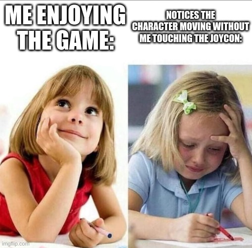 Thinking about / Actually doing it | ME ENJOYING THE GAME:; NOTICES THE CHARACTER MOVING WITHOUT ME TOUCHING THE JOYCON: | image tagged in thinking about / actually doing it | made w/ Imgflip meme maker