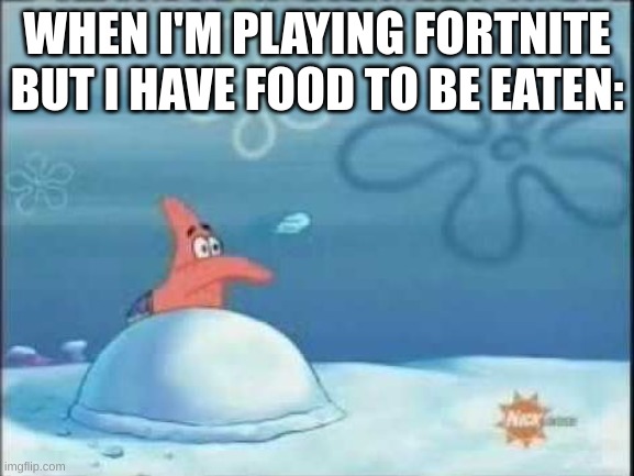 box me up real quick lol | WHEN I'M PLAYING FORTNITE BUT I HAVE FOOD TO BE EATEN: | image tagged in patrick throwing | made w/ Imgflip meme maker