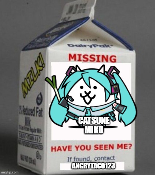 Have U seen Her | CATSUNE MIKU; ANGRYTACO123 | image tagged in milk carton | made w/ Imgflip meme maker
