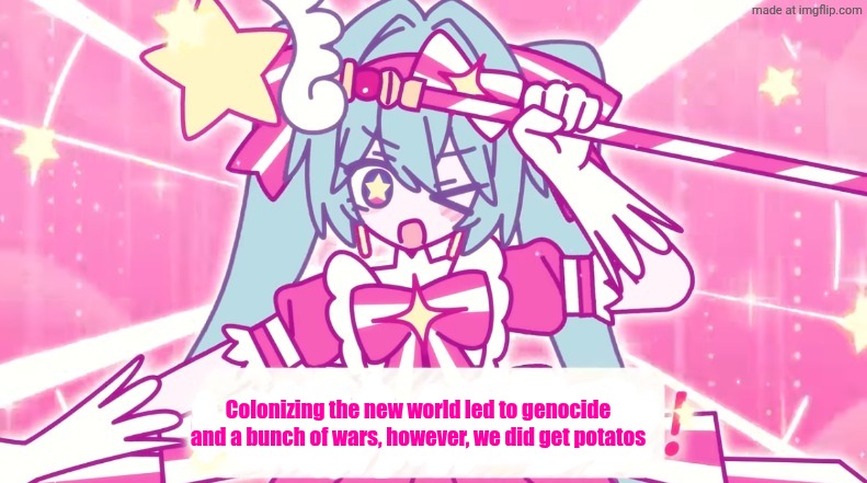 tethythegreat announcement template | Colonizing the new world led to genocide and a bunch of wars, however, we did get potatos | image tagged in tethythegreat announcement template | made w/ Imgflip meme maker