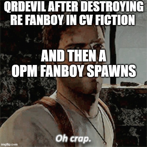 Qrdevil meme | QRDEVIL AFTER DESTROYING RE FANBOY IN CV FICTION; AND THEN A OPM FANBOY SPAWNS | image tagged in nathan drake ah crap,funny memes | made w/ Imgflip meme maker