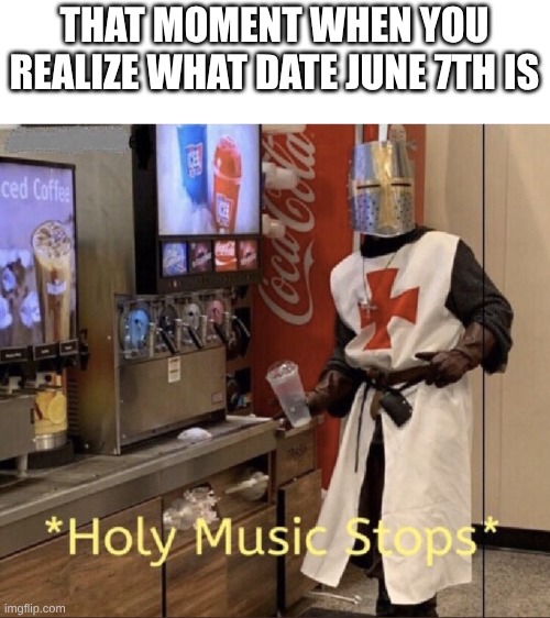 Anyone who comments it will be sent to Planet Uranus. | THAT MOMENT WHEN YOU REALIZE WHAT DATE JUNE 7TH IS | image tagged in holy music stops,if you know you know | made w/ Imgflip meme maker